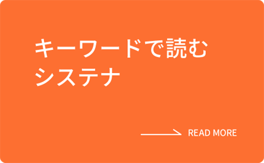 キーワードで読むシステナ READ MORE